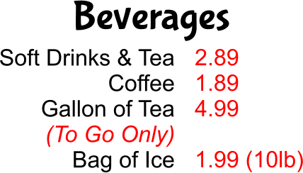 Beverages Soft Drinks & Tea Coffee Gallon of Tea (To Go Only) Bag of Ice 2.89 1.89 4.99  1.99 (10lb)